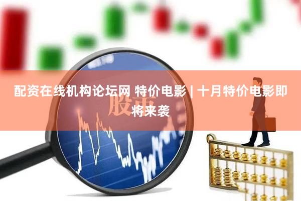 配资在线机构论坛网 特价电影 | 十月特价电影即将来袭